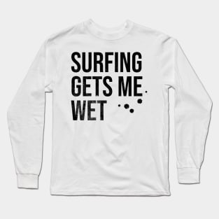 Surfing Gets Me Wet Long Sleeve T-Shirt